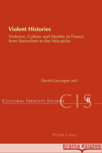 Violent Histories; Violence, Culture and Identity in France from Surrealism to the Néo-polar Gascoigne, David 9783039103171 Verlag Peter Lang - książka