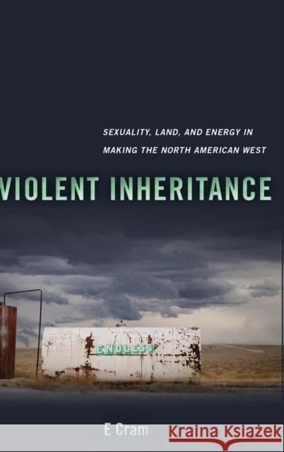 Violent Inheritance: Sexuality, Land, and Energy in Making the North American Westvolume 3 Cram, E. 9780520379466 University of California Press - książka