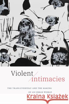 Violent Intimacies: The Trans Everyday and the Making of an Urban World Asli Zengin 9781478020882 Duke University Press - książka