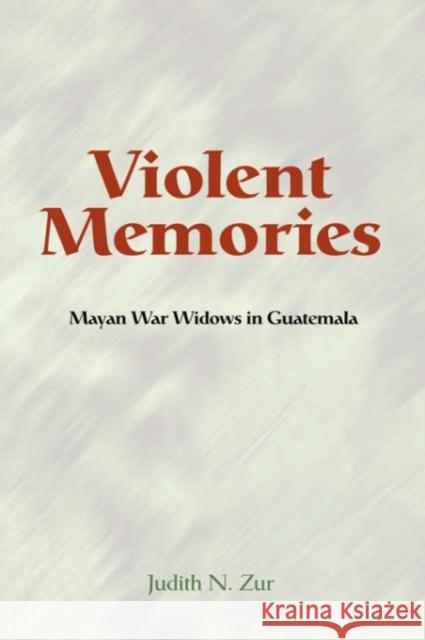 Violent Memories: Mayan War Widows in Guatemala Zur, Judith 9780813338972 Westview Press - książka