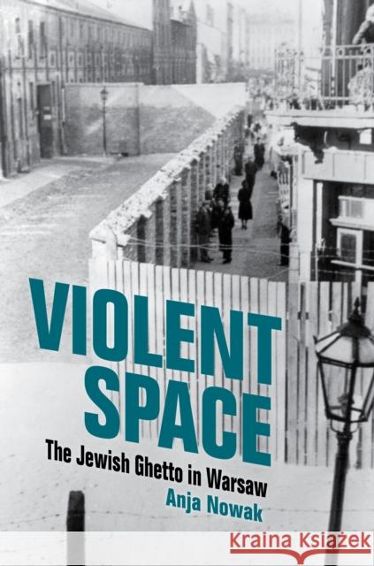 Violent Space: The Jewish Ghetto in Warsaw Anja Nowak 9780253067425 Indiana University Press - książka