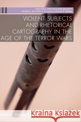 Violent Subjects and Rhetorical Cartography in the Age of the Terror Wars Heather Ashley Hayes 9781137480989 Palgrave MacMillan - książka