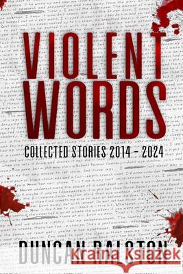 Violent Words: Collected Stories 2014 - 2024 Duncan Ralston 9781988819273 Shadow Work Publishing - książka