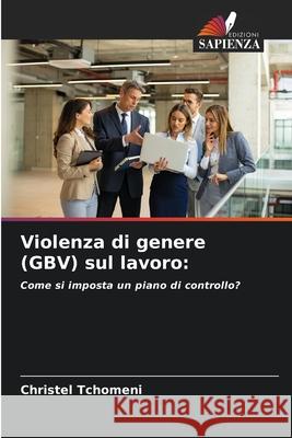 Violenza di genere (GBV) sul lavoro: Tchomeni, Christel 9786209095351 Edizioni Sapienza - książka