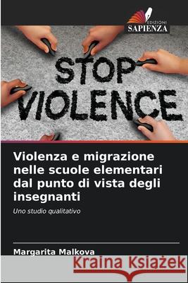 Violenza e migrazione nelle scuole elementari dal punto di vista degli insegnanti Malkova, Margarita 9786200745651 Edizioni Sapienza - książka