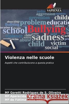 Violenza nelle scuole Rodrigues de S. Oliveira, Mª Goretti, Pereira, Mª Aparecida, Leite Gomes, Mª de Fátima 9786207822676 Edizioni Sapienza - książka
