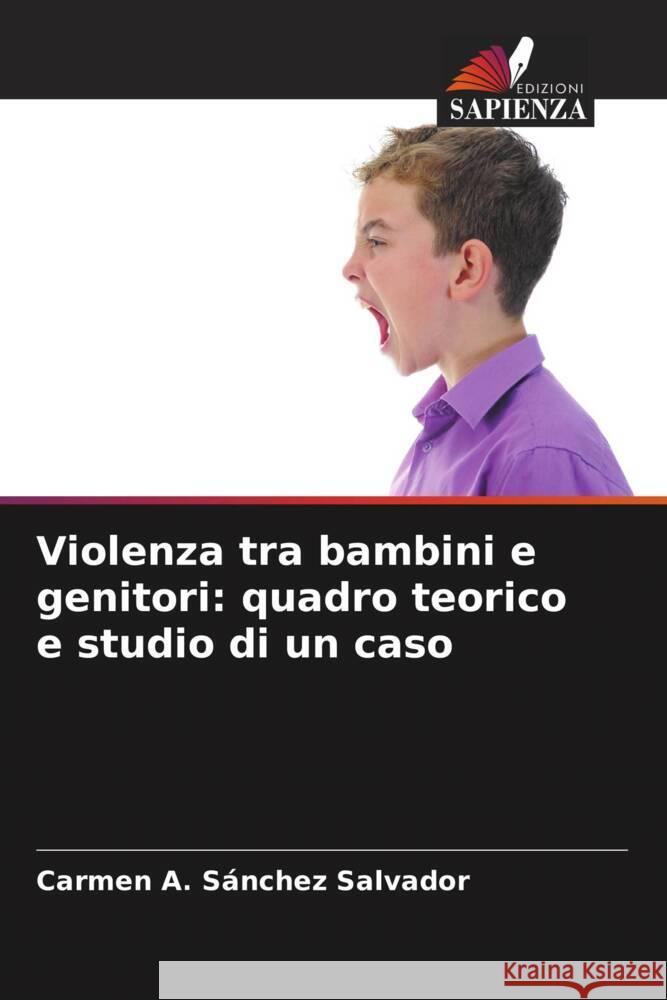 Violenza tra bambini e genitori: quadro teorico e studio di un caso Sánchez Salvador, Carmen A. 9786206478065 Edizioni Sapienza - książka