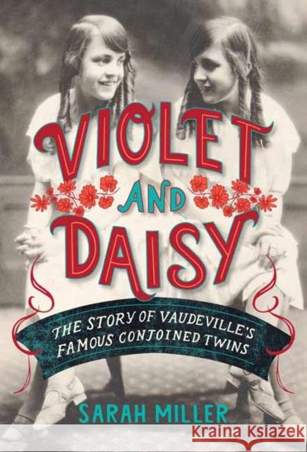 Violet and Daisy: The Story of Vaudeville's Famous Conjoined Twins Sarah Miller 9780593119723 Schwartz & Wade Books - książka