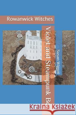 Violet and Steampunk Boy: Rowanwick Witches Susan E. Wigget 9781727383270 Createspace Independent Publishing Platform - książka