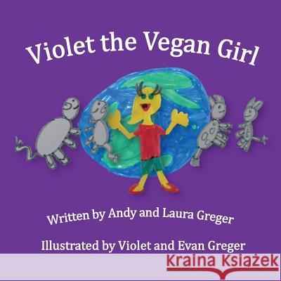 Violet the Vegan Girl Andy Greger Laura Greger Violet Greger 9781721769148 Createspace Independent Publishing Platform - książka