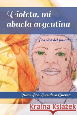 Violeta, mi abuela argentina: Los ojos del pasado Escudero Guerra, Juan Francisco 9798639681295 Independently Published - książka