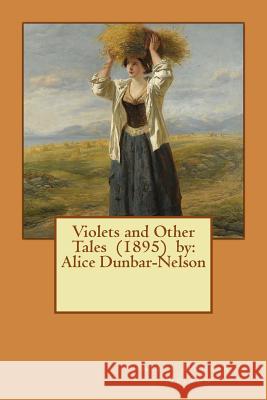 Violets and Other Tales (1895) by: Alice Dunbar-Nelson Alice Dunbar -Nelson 9781542943437 Createspace Independent Publishing Platform - książka