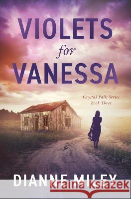 Violets for Vanessa: The Crystal Falls Series Book 3 Dianne Miley 9781690785859 Independently Published - książka