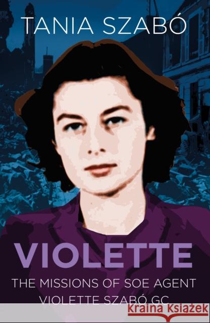 Violette: The Missions of SOE Agent Violette Szabo GC Tania Szabo 9780750988964 The History Press Ltd - książka