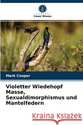 Violetter Wiedehopf Masse, Sexualdimorphismus und Mantelfedern Mark Cooper 9786203544596 Verlag Unser Wissen - książka