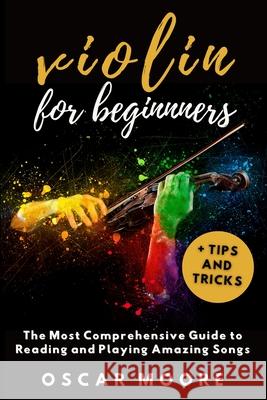 Violin for Beginners: The Most Comprehensive Guide to Reading and Playing Amazing Songs! Oscar Moore 9781006054525 Blurb - książka