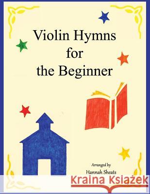 Violin Hymns for the Beginner: Easy Hymns for Early Violinists Hannah C. Sheats G. E. Sheats 9781721979349 Createspace Independent Publishing Platform - książka