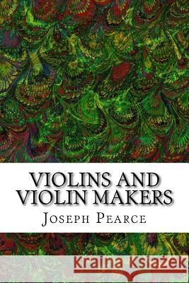 Violins And Violin Makers: (Joseph Pearce Classics Collection) Pearce, Joseph 9781517339739 Createspace - książka