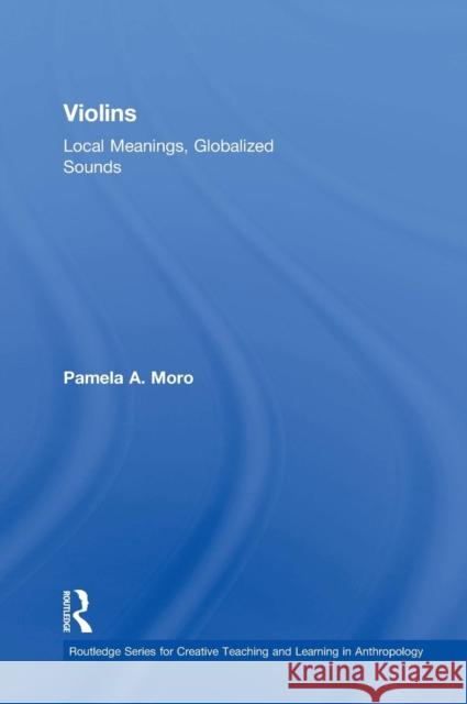 Violins: Local Meanings, Globalized Sounds Pamela A. Moro 9781138605138 Routledge - książka
