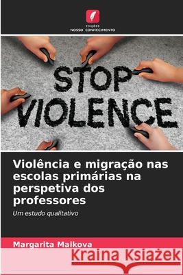 Violência e migração nas escolas primárias na perspetiva dos professores Malkova, Margarita 9786200745637 Edições Nosso Conhecimento - książka