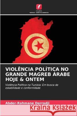 Viol?ncia Pol?tica No Grande Magreb ?rabe Hoje & Ontem Abder-Rahmane Derradji 9786205683651 Edicoes Nosso Conhecimento - książka