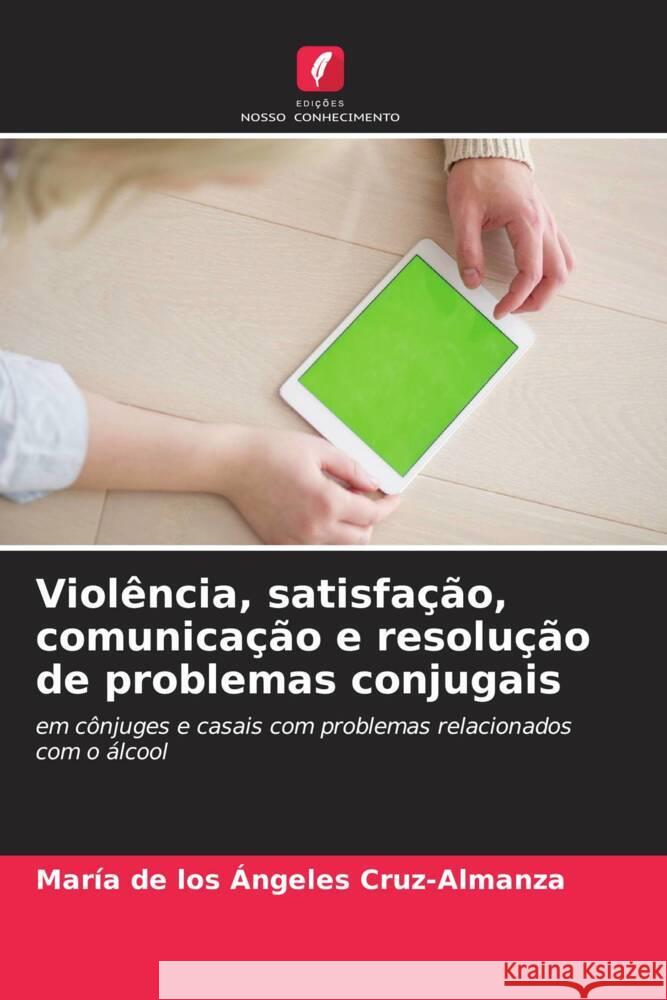 Violência, satisfação, comunicação e resolução de problemas conjugais Cruz-Almanza, María de los Ángeles 9786206391524 Edições Nosso Conhecimento - książka