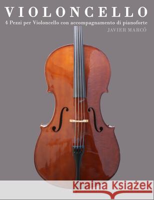 Violoncello: 4 Pezzi Per Violoncello Con Accompagnamento Di Pianoforte Javier Marco 9781478187936 Createspace - książka