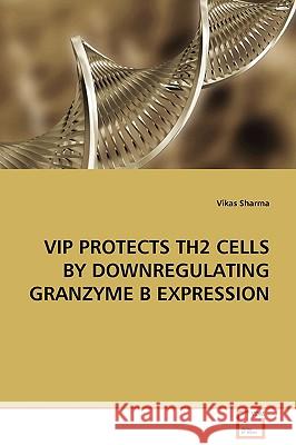 VIP Protects Th2 Cells by Downregulating Granzyme B Expression Vikas Sharma 9783836488259 VDM VERLAG DR. MUELLER E.K. - książka