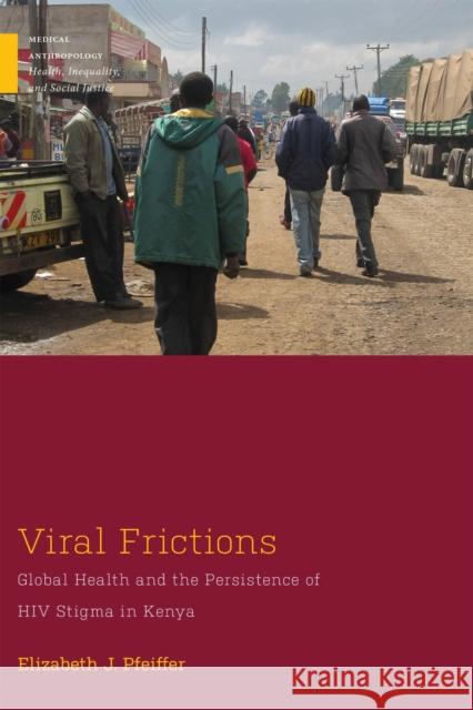 Viral Frictions: Global Health and the Persistence of HIV Stigma in Kenya Elizabeth J. Pfeiffer 9781978822320 Rutgers University Press - książka