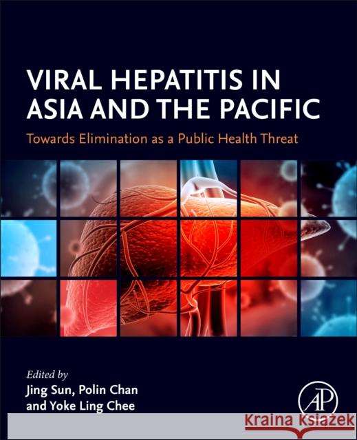 Viral Hepatitis in Asia and the Pacific: Towards Elimination as a Public Health Threat Jing Sun Yoke Ling Chee Polin Chan 9780443236297 Academic Press - książka