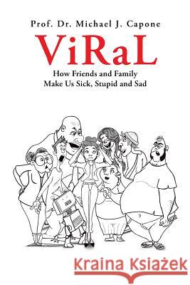 Viral: How Friends and Family Make Us Sick, Stupid and Sad Dr Prof Michael J Capone 9781546211211 Authorhouse - książka