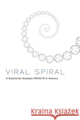 Viral Spiral: A Statistician Analyzes COVID-19 in America Benjamin Hall 9781716941511 Lulu.com - książka