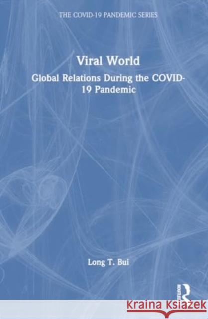 Viral World: Global Relations During the Covid-19 Pandemic Long T. Bui 9781032694511 Routledge - książka