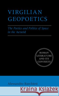 Virgilian Geopoetics: The Poetics and Politics of Space in the Aeneid Alessandro (New York University) Barchiesi 9780521823982 Cambridge University Press - książka