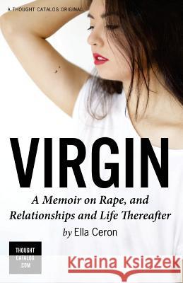 Virgin: A Memoir on Rape, and Relationships and Life Thereafter Ella Ceron 9781530228645 Createspace Independent Publishing Platform - książka