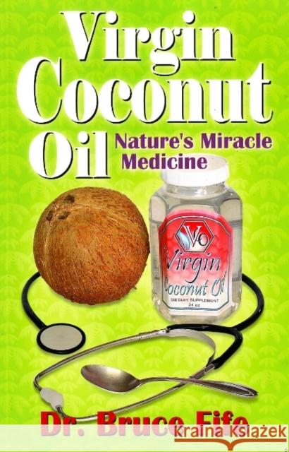 Virgin Coconut Oil: Nature's Miracle Medicine Dr Bruce Fife, ND 9780941599641 Piccadilly Books,U.S. - książka