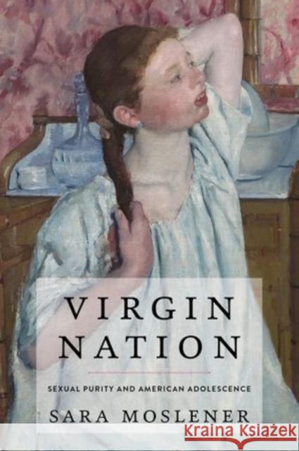 Virgin Nation: Sexual Purity and American Adolescence Sara Moslener 9780199987764 Oxford University Press, USA - książka