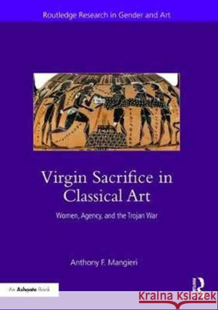 Virgin Sacrifice in Classical Art: Women, Agency, and the Trojan War Mangieri, Anthony F. 9780415301350 Routledge - książka