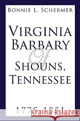 Virginia Barbary of Shouns, Tennessee 1775-1851 Bonnie Schermer 9780595520770 iUniverse.com - książka