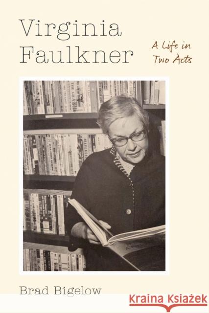 Virginia Faulkner: A Life in Two Acts Brad Bigelow 9781496230621 Bison Books - książka