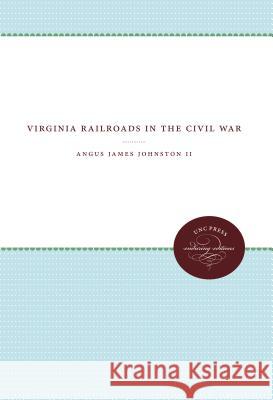 Virginia Railroads in the Civil War Angus James Johnston   9780807878859 The University of North Carolina Press - książka