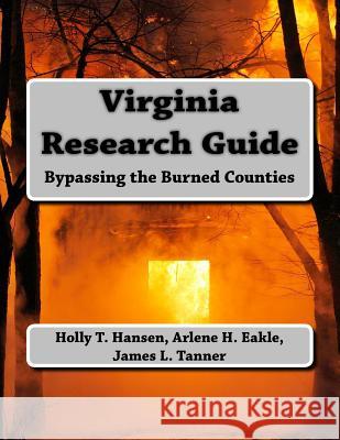 Virginia Research Guide: Bypassing the Burned Counties Holly T. Hansen Arlene H. Eakl James L. Tanner 9781523375127 Createspace Independent Publishing Platform - książka