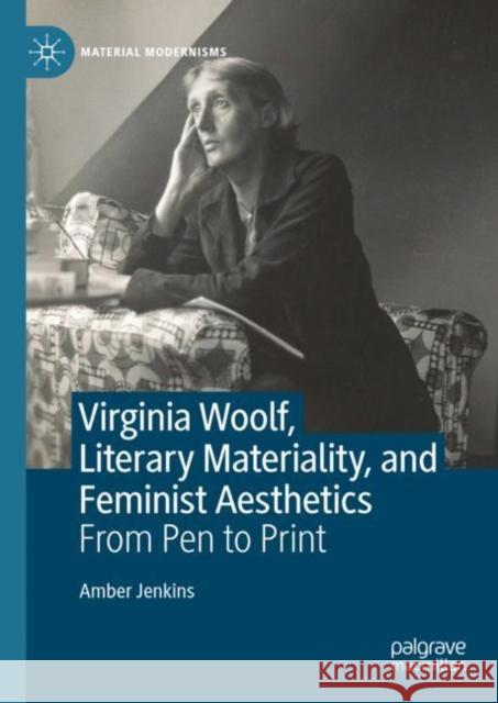 Virginia Woolf, Literary Materiality and Feminist Aesthetics: From Pen to Print Amber Jenkins   9783031324901 Springer International Publishing AG - książka