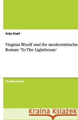 Virginia Woolf und ihr modernistischer Roman 'To The Lighthouse' Anja Kopf 9783640473809 Grin Verlag - książka