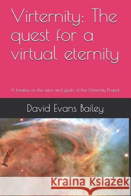 Virternity: The Quest for a Virtual Eternity: A Treatise on the Aims and Goals of the Virternity Project David Evans Bailey 9781521407462 Independently Published - książka