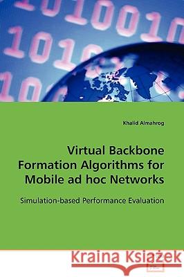 Virtual Backbone Formation Algorithms for Mobile ad hoc Networks Almahrog, Khalid 9783639097696 VDM VERLAG DR. MULLER AKTIENGESELLSCHAFT & CO - książka