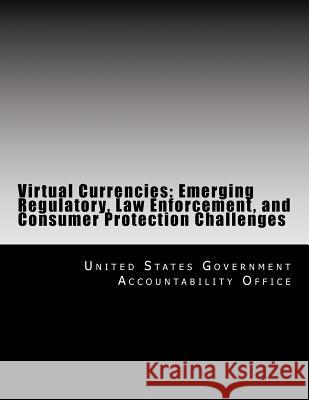 Virtual Currencies: Emerging Regulatory, Law Enforcement, and Consumer Protection Challenges United States Government Accountability 9781500700294 Createspace - książka