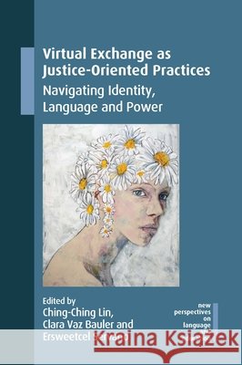 Virtual Exchange as Justice-Oriented Practices: Navigating Identity, Language and Power Ching-Ching Lin Clara Vaz Bauler Ersweetcel Servano 9781788921206 Multilingual Matters Limited - książka