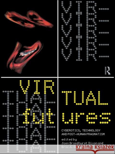 Virtual Futures : Cyberotics, Technology and Posthuman Pragmatism Joan Broadhurst Dixon Eric J. Cassidy 9780415133791 Routledge - książka