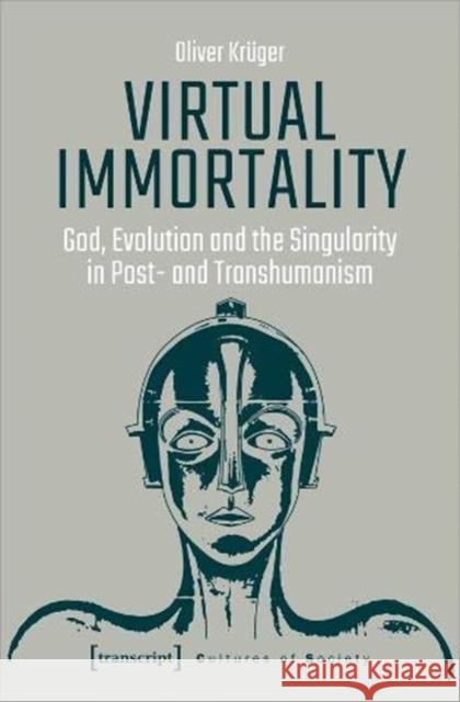 Virtual Immortality: God, Evolution, and the Singularity in Post- And Transhumanism Oliver, Krüger 9783837650594 Transcript Verlag, Roswitha Gost, Sigrid Noke - książka